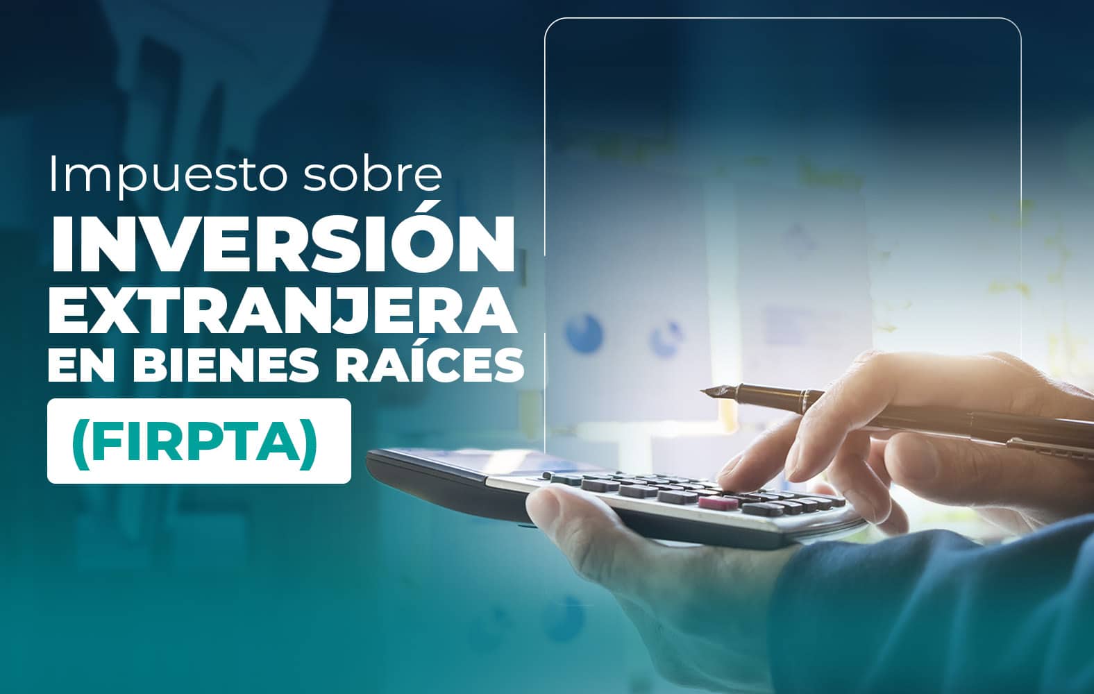 ¿Sabes qué es la Ley de Impuestos sobre Inversión Extranjera en Bienes Raíces (FIRPTA)?