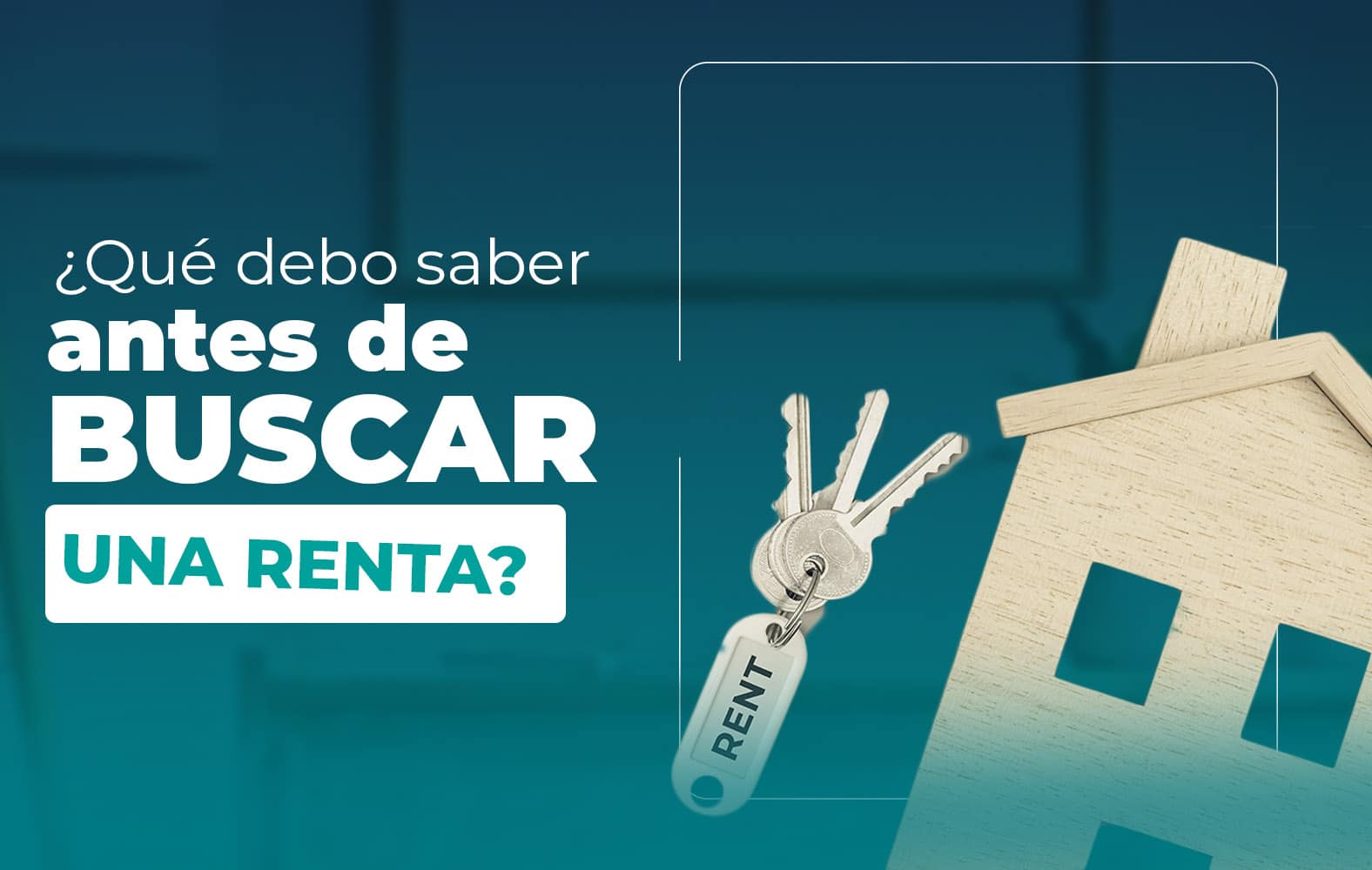 ¿Qué debo tomar en cuenta a la hora de buscar una renta?