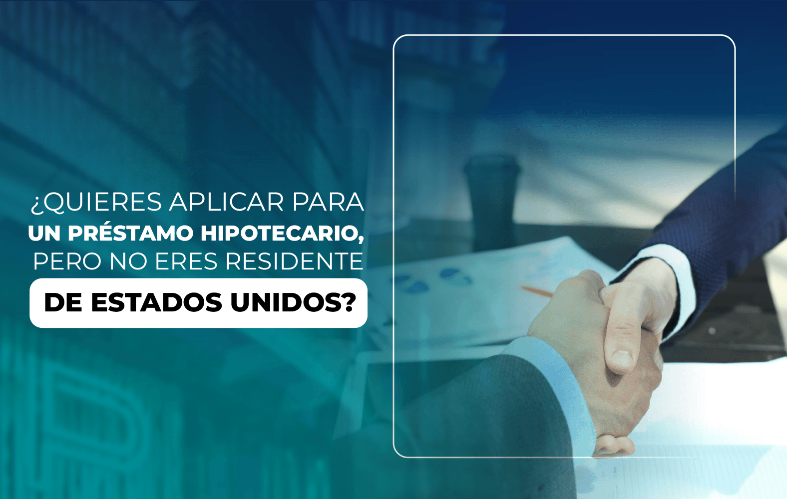 ¿Quieres aplicar para un préstamo hipotecario, pero no eres residente de Estados Unidos?